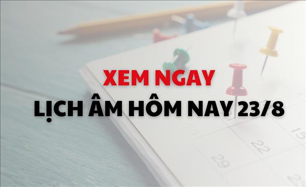 Lịch âm tháng 8/2024: Xem ngay lịch âm dương hôm nay 23/8