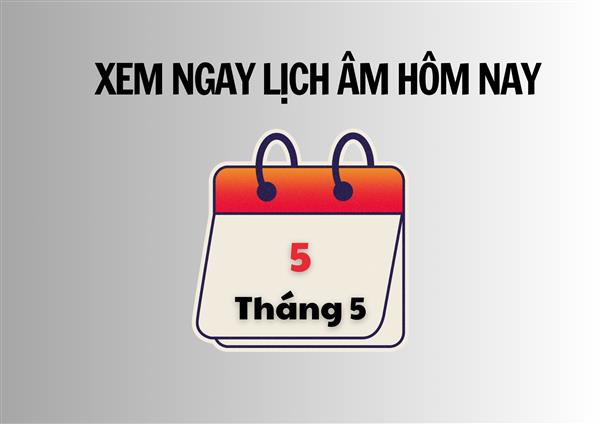 Xem ngay lịch âm hôm nay 5/5 và ngày tốt tháng 5