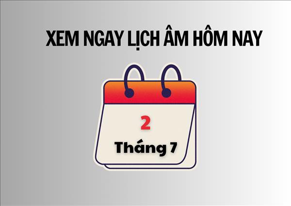 Xem ngay lịch âm hôm nay 2/7 và ngày tốt tháng 7