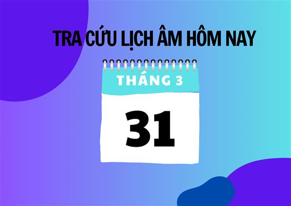 Xem lịch âm hôm nay 31/3 và ngày mai