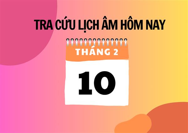 Xem lịch âm hôm nay 10/2 và ngày mai