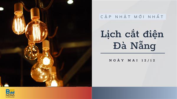 Lịch cắt điện Đà Nẵng ngày mai 12/12 cập nhật mới nhất