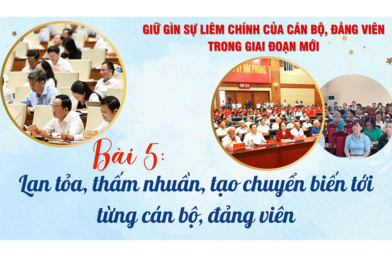 Bài 5: Lan tỏa, thấm nhuần, tạo chuyển biến tới từng cán bộ, đảng viên