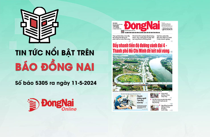 Tin tức nổi bật trên Báo Đồng Nai ra ngày 11-5-2024