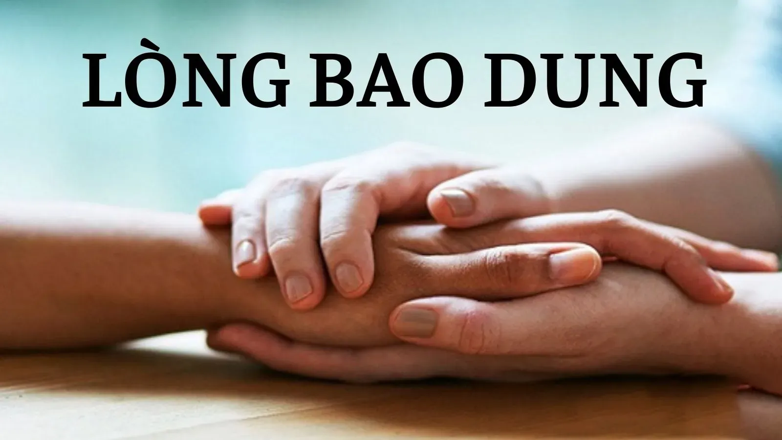 Bao dung là yêu thương