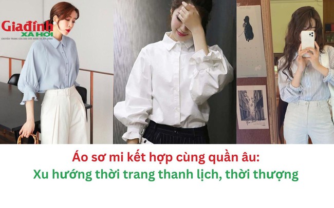 Áo sơ mi kết hợp cùng quần âu: Xu hướng thời trang thanh lịch, thời thượng