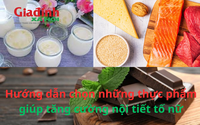 Hướng dẫn chọn những thực phẩm giúp tăng cường nội tiết tố nữ