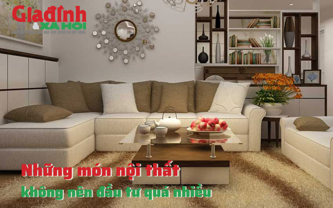 Những món nội thất không nên đầu tư quá nhiều