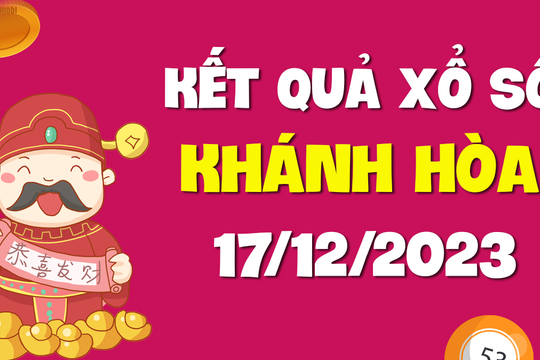 XSKH 17/12 - Xổ số Khánh Hòa ngày 17 tháng 12 năm 2023 - SXKH 17/12