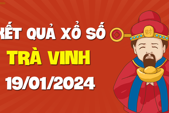 XSTV 19/1 - Xổ số Trà Vinh ngày 19 tháng 1 năm 2024 - SXTV 19/1