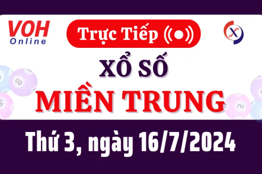 XSMT 16/7, Trực tiếp xổ số miền Trung thứ 3 ngày 16/7/2024