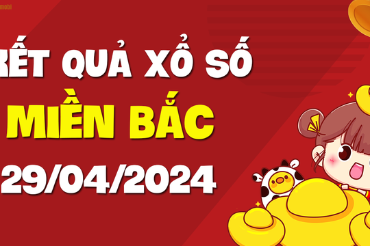 XSMB 29/4 - SXMB 29/4 - KQXSMB 29/4 - Xổ số miền Bắc ngày 29 tháng 4 năm 2024