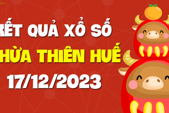 XSTTH 17/12 - Xổ số tỉnh Thừa Thiên Huế ngày 17 tháng 12 năm 2023 - SXTTH 17/12