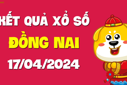 XSDN 17/4 - Xổ số Đồng Nai ngày 17 tháng 4 năm 2024 - SXDN 17/4