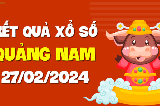 XSQNM 27/2 - Xổ số Quảng Nam ngày 27 tháng 2 năm 2024 - SXQNM 27/2