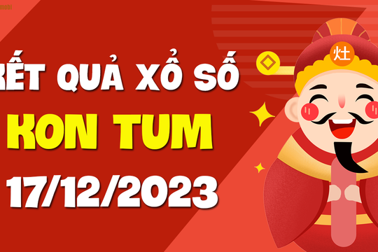 XSKT 17/12 - Xổ số Kon Tum ngày 17 tháng 12 năm 2023 - SXKT 17/12