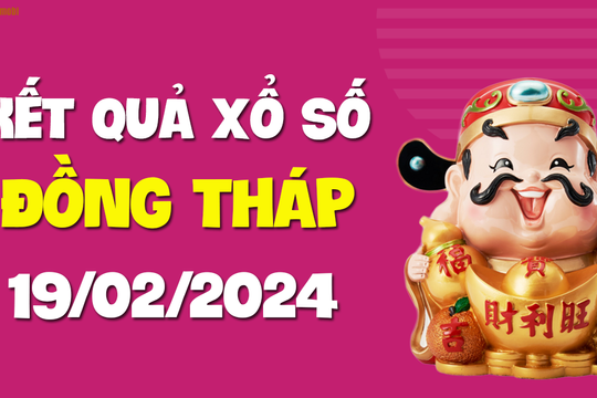 XSDT 19/2 - Xổ số Đồng Tháp ngày 19 tháng 2 năm 2024 - SXDT 19/2