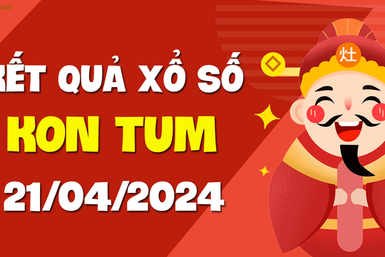 XSKT 21/4 - Xổ số Kon Tum ngày 21 tháng 4 năm 2024 - SXKT 21/4