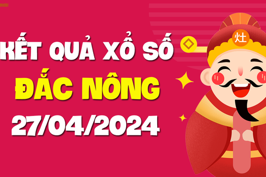 XSDNO 27/4 - Xổ số Đắc Nông ngày 27 tháng 4 năm 2024 - SXDNO 27/4