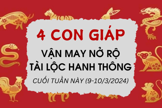 Top 4 con giáp vận may nở rộ vào cuối tuần này (9-10/3/2024)