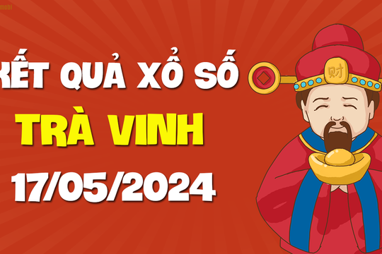 XSTV 17/5 - Xổ số Trà Vinh ngày 17 tháng 5 năm 2024 - SXTV 17/5