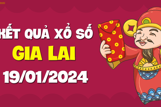 XSGL 19/1 - Xổ số Gia Lai ngày 19 tháng 1 năm 2024 - SXGL 19/1