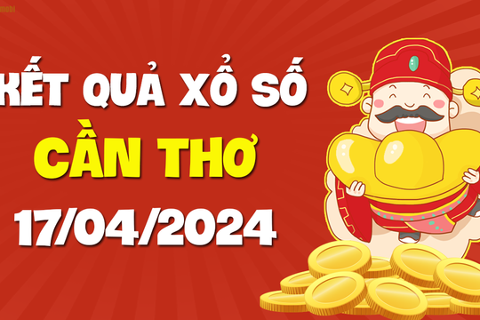 XSCT 17/4 - Xổ số Cần Thơ ngày 17 tháng 4 năm 2024 - SXCT 17/4