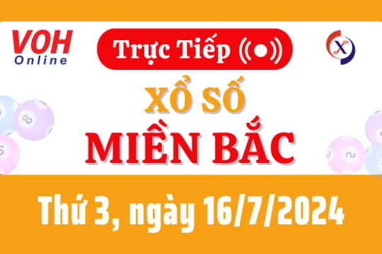 XSMB 16/7, Trực tiếp xổ số miền Bắc thứ 3 ngày 16/7/2024