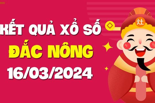 XSDNO 16/3 - Xổ số Đắc Nông ngày 16 tháng 3 năm 2024 - SXDNO 16/3