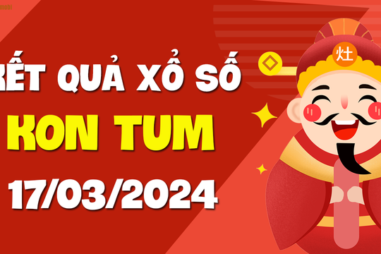 XSKT 17/3 - Xổ số Kon Tum ngày 17 tháng 3 năm 2024 - SXKT 17/3