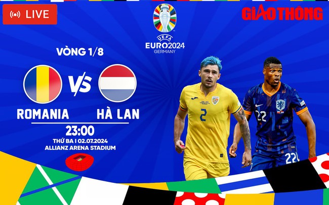 Trực tiếp Romania vs Hà Lan (23h ngày 2/7), vòng 1/8 EURO 2024