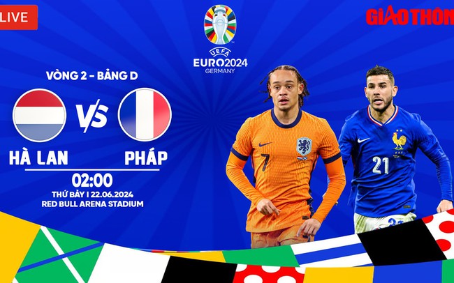 Link xem trực tiếp Hà Lan vs Pháp (2h ngày 22/6), bảng D EURO 2024