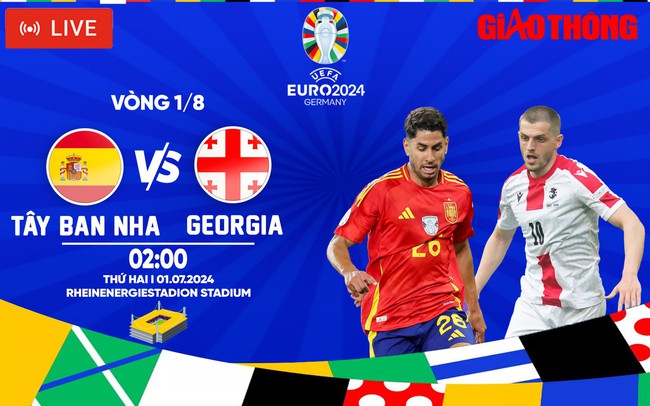 Link xem trực tiếp Tây Ban Nha vs Georgia (2h ngày 1/7), vòng 1/8 EURO 2024