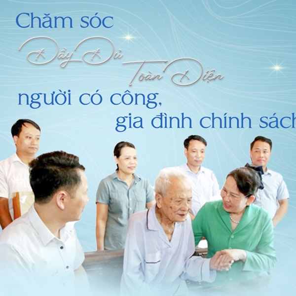 Chăm sóc đầy đủ, toàn diện đời sống người có công, gia đình chính sách