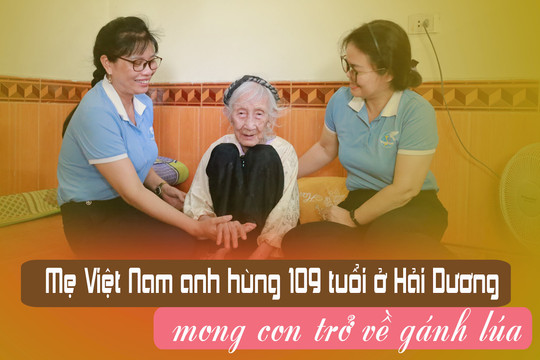 Mẹ Việt Nam anh hùng 109 tuổi ở Hải Dương mong con trở về gánh lúa