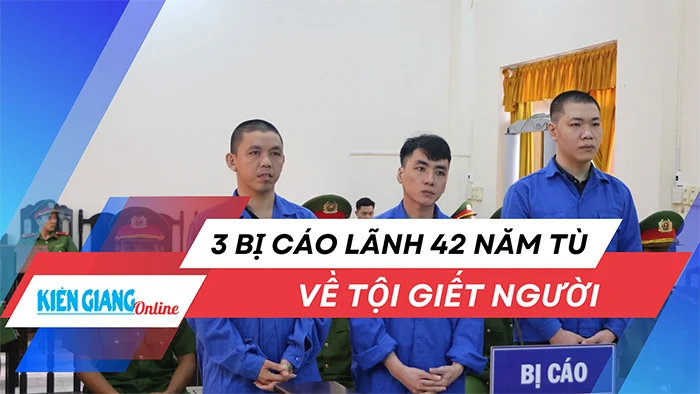 3 bị cáo lãnh 42 năm tù về tội giết người