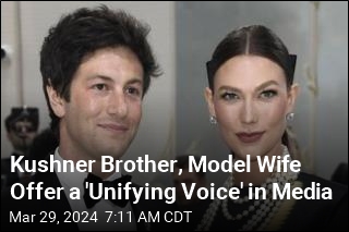 Kushner Brother, Model Wife Offer a 'Unifying Voice' in Media