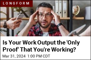 Is Your Work Output the 'Only Proof' That You're Working?