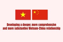 Developing a deeper, more comprehensive and more substantive Vietnam-China relationship