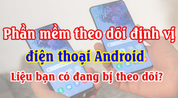 3 ứng dụng trên điện thoại âm thầm theo dõi bạn: Nếu ai đang dùng xóa bỏ ngay lập tức