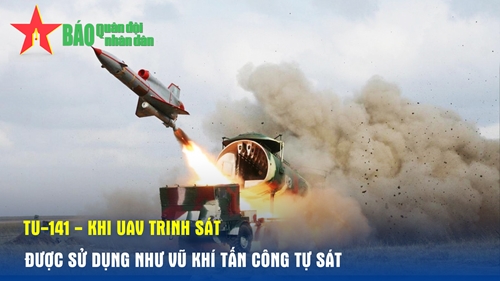 Tu-141 - khi UAV trinh sát được sử dụng như vũ khí tấn công tự sát