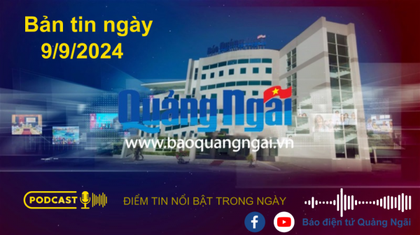 [Podcast]. Bản tin ngày 9/9/2024