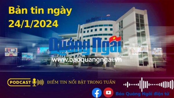 Podcast Điểm tin nổi bật trong ngày: Bản tin ngày 24/1/2024