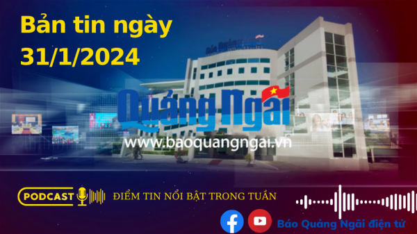 Podcast Điểm tin nổi bật trong ngày: Bản tin ngày 31/1/2024