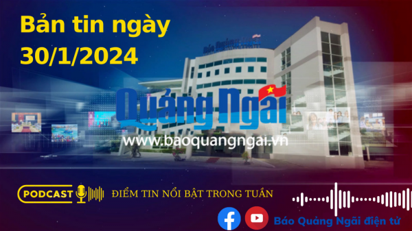 Podcast Điểm tin nổi bật trong ngày: Bản tin ngày 30/1/2024