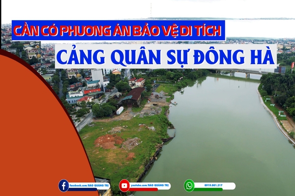 Cần có phương án bảo vệ di tích Cảng quân sự Đông Hà