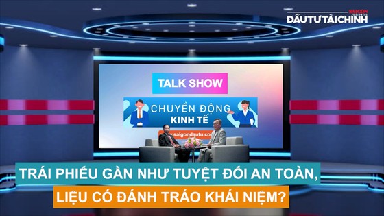 Talk show: Trái phiếu gần như tuyệt đối an toàn, liệu có đánh tráo khái niệm?