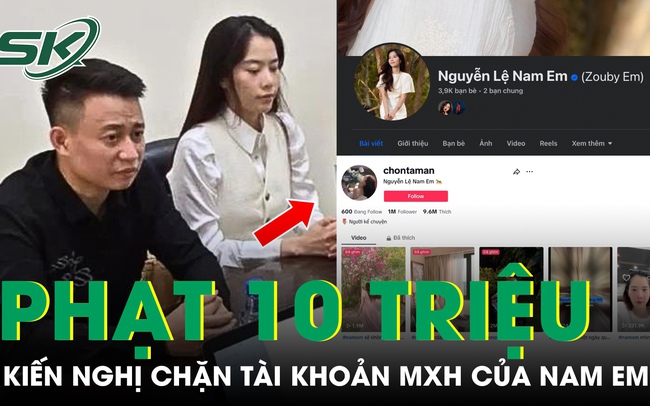 Nam Em tiếp tục bị phạt 10 triệu đồng, kiến nghị chặn tài khoản Facebook, TikTok