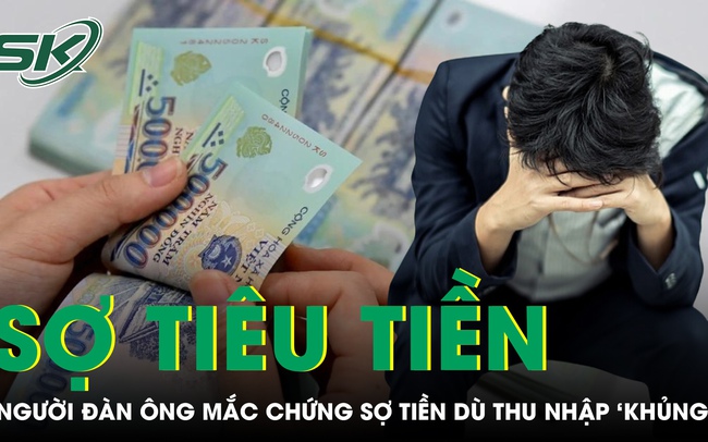 Lý do bất ngờ khiến người đàn ông mắc chứng sợ tiền dù thu nhập gần 50 triệu một tháng