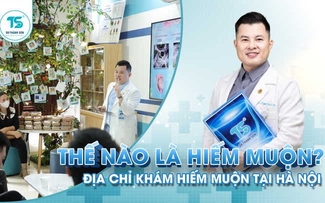 Thế nào là hiếm muộn? Địa chỉ khám hiếm muộn tại Hà Nội